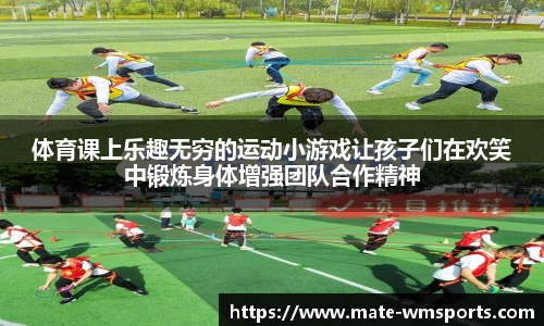 体育课上乐趣无穷的运动小游戏让孩子们在欢笑中锻炼身体增强团队合作精神